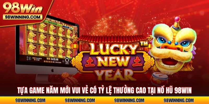 Tựa game Năm Mới Vui Vẻ có tỷ lệ thưởng cao tại Nổ hũ 98WIN