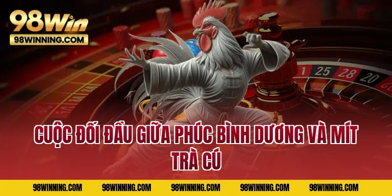 Cuộc đối đầu giữa Phúc Bình Dương và Mít Trà Cú