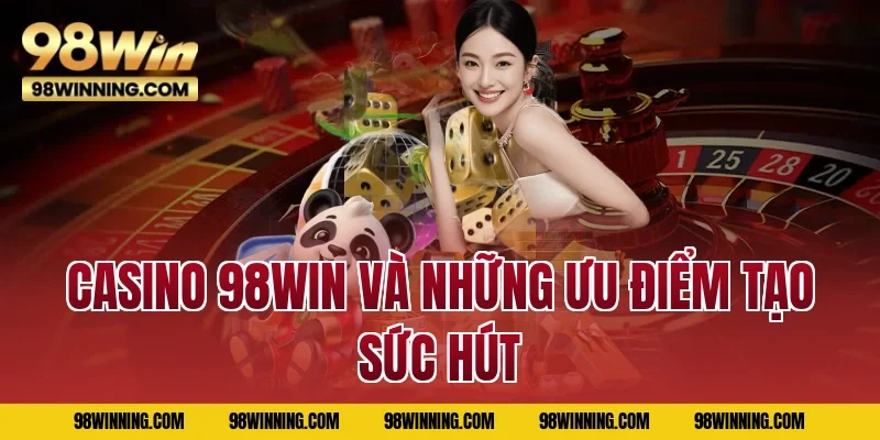 Casino 98WIN và những ưu điểm tạo sức hút