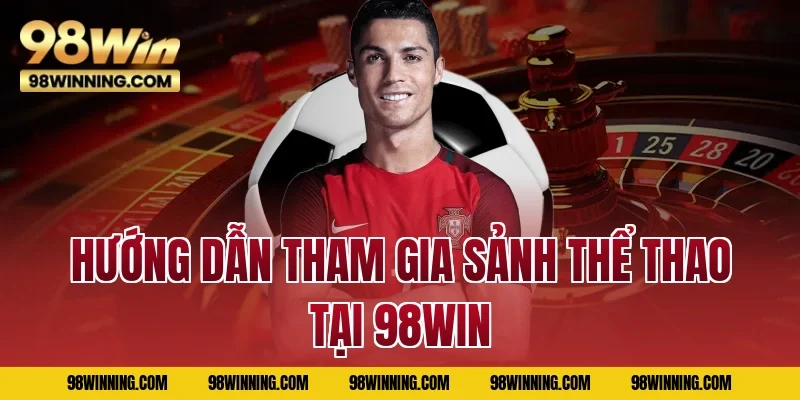 Hướng dẫn tham gia sảnh thể thao tại 98WIN