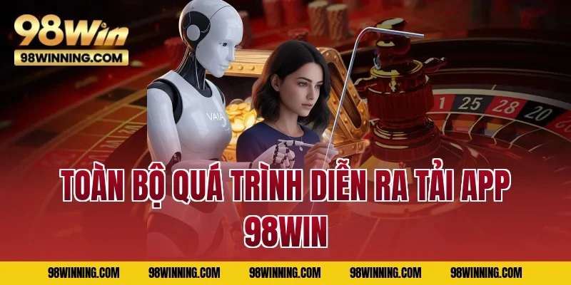 Toàn bộ quá trình diễn ra tải app 98WIN